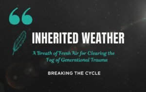 Inherited Weather by mark anthony. Clear the fog for generational trauma. Break the cycle.